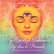 My Spiritual Awakening - up Close & Personal: Ignite Your Intentions, Heighten Your Intuition.