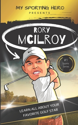 My Sporting Hero: Rory McIlroy: Learn all about your favorite golf star - Green, Rob