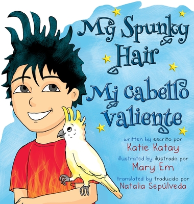 My Spunky Hair - Mi cabello valiente: English-Spanish bilingual edition - edici?n biling?e ingl?s-espao - Katay, Katie, and Em, Mary (Illustrator), and Seplveda, Natalia (Translated by)