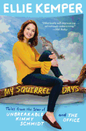 My Squirrel Days: Tales from the Star of Unbreakable Kimmy Schmidt and the Office
