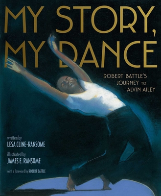 My Story, My Dance: Robert Battle's Journey to Alvin Ailey - Cline-Ransome, Lesa, and Battle, Robert (Foreword by)