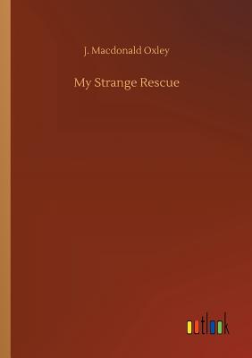 My Strange Rescue - Oxley, J MacDonald