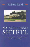 My Suburban Shtetl: A Novel about Life in a Twentieth-Century Jewish-American Village