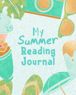 My Summer Reading Journal: Summery Reading Log for Children - Your Kids Can Keep Track of All the Books They Read - 8 x 10 Inches - 100 Pages with Reading Review on Each Page