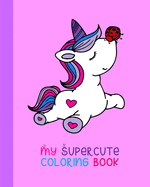 My Supercute Coloring Book: Kawaii, Caticorns, Unicorns and Much More