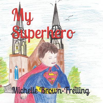 My Superhero - Freiling, Thomas, and Brown-Freiling, Michelle Lane