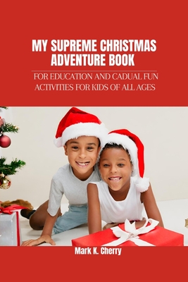 My Supreme Christmas Adventure Book: For Education and Cadual Fun Activities for Kids of All Ages - K Cherry, Mark