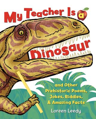 My Teacher Is a Dinosaur: And Other Prehistoric Poems, Jokes, Riddles & Amazing Facts - Leedy, Loreen