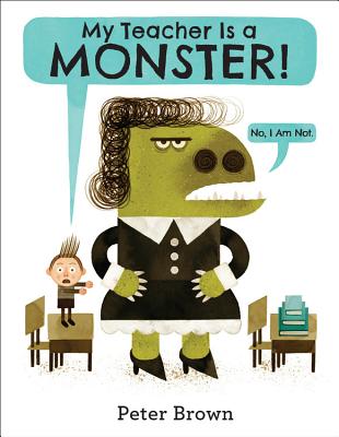 My Teacher Is a Monster! (No, I Am Not.) - Brown, Peter