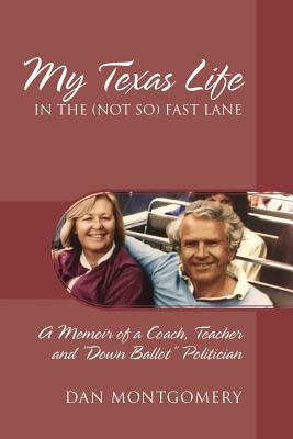 My Texas Life in the (not so) Fast Lane: A Memoir of a Coach, Teacher and "Down Ballot" Politician - Montgomery, Dan