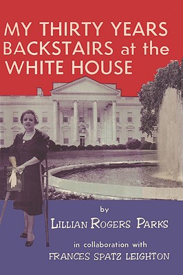 My Thirty Years Backstairs at the White House - Parks, Lillian Rogers, and Leighton, Frances Spatz, and Sloan, Sam (Introduction by)