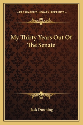 My Thirty Years Out Of The Senate - Downing, Jack