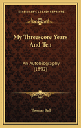 My Threescore Years and Ten: An Autobiography (1892)