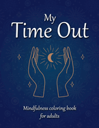 My Time Out Mindfulness coloring book for adults: With beautiful illustrations and sayings for more peace and self-love