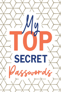 My Top Secret Passwords: Password Log Book, Username Keeper Password, Password Tracker, Internet Password, Password List, Password Notebook