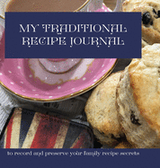 My Traditional Recipe Journal: to record and preserve your family recipe secrets
