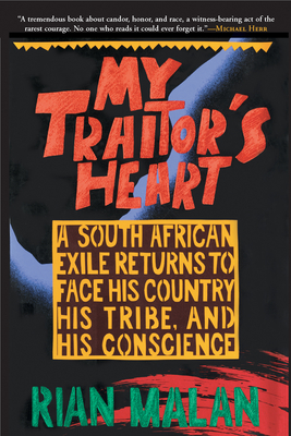 My Traitor's Heart: A South African Exile Returns to Face His Country, His Tribe, and His Conscience - Malan, Rian