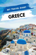 My Travel Diary GREECE: Creative Travel Diary, Itinerary and Budget Planner, Trip Activity Diary And Scrapbook To Write, Draw And Stick-In Memories and Adventure Log for holidays in Greece