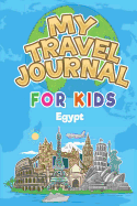 My Travel Journal for Kids Egypt: 6x9 Children Travel Notebook and Diary I Fill out and Draw I With prompts I Perfect Goft for your child for your holidays in Egypt