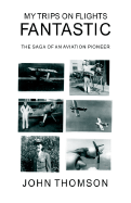 My Trips on Flights Fantastic: The Saga of an Aviation Pioneer