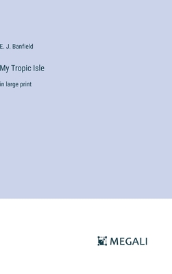 My Tropic Isle: in large print - Banfield, E J