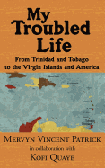 My Troubled Life: From Trinidad and Tobago to the Virgin Islands and America