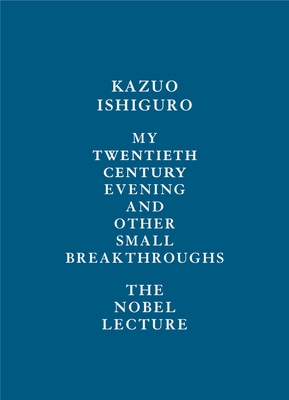 My Twentieth Century Evening and Other Small Breakthroughs: The Nobel Lecture - Ishiguro, Kazuo