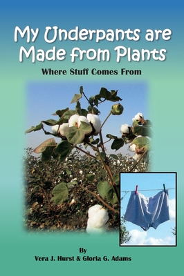 My Underpants are Made from Plants: Where Stuff Comes From - Adams, Gloria G, and Hurst, Vera J