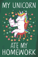 My Unicorn Ate My Homework: Unicorn School Journal for Teen Girls and Boys, School Activity Notebook for Women, Back to School Notebooks for Girls, Composition Book for Kids, Kindergarten and Toddlers