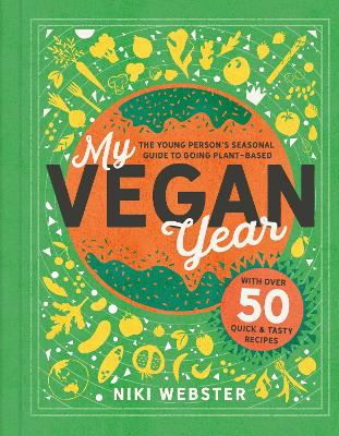 My Vegan Year: The Young Person's Seasonal Guide to Going Vegan - Webster, Niki