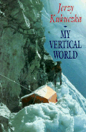 My Vertical World: Climbing the 8000-Metre Peaks - Kukuczka, Jerzy