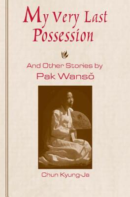 My Very Last Possession and Other Stories - Pak, Wan-So, and Chun, Kyung-Ja