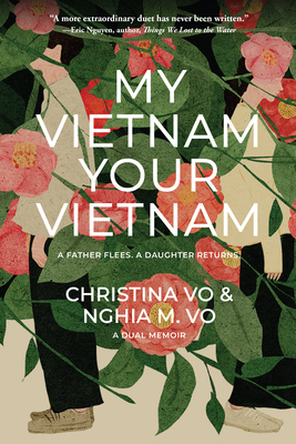 My Vietnam, Your Vietnam: A Father Flees. a Daughter Returns. a Dual Memoir. - Vo, Christina, and Vo, Nghia M