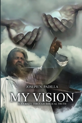 My Vision: A Journey Through Biblical Truth - Padilla, Joseph N