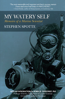 My Watery Self: Memoirs of a Marine Scientist - Spotte, Stephen, Dr., PhD