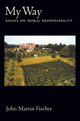 My Way: Essays on Moral Responsibility - Fischer, John Martin