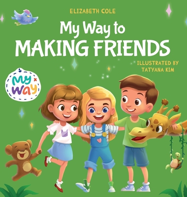 My Way to Making Friends: Children's Book about Friendship, Inclusion and Social Skills (Kids Feelings) - Cole, Elizabeth