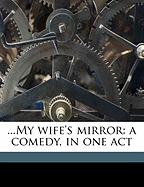 ...My Wife's Mirror: A Comedy, in One Act