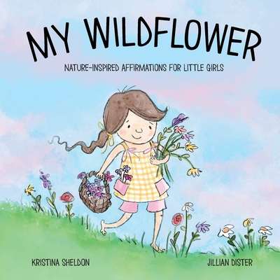 My Wildflower: Nature-inspired Affirmations for Little Girls - Barnes, Megan (Editor), and Sheldon, Kristina