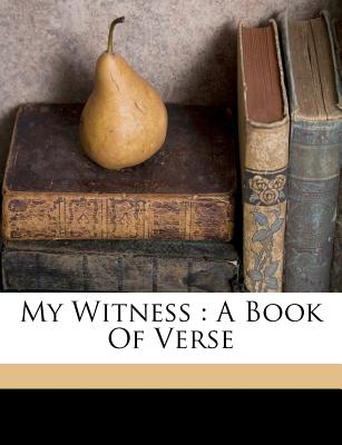 My Witness: A Book of Verse - Winter, William