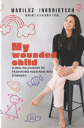 My Wounded Child: A healing journey to transform your pain into strength