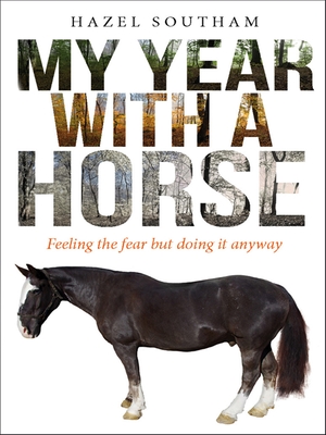 My Year With a Horse: Feeling the fear but doing it anyway - Southam, Hazel