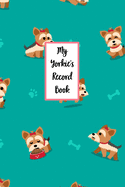 My Yorkie's Record Book: Dog Record Organizer and Pet Vet Information For The Dog Lover