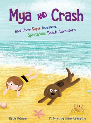 Mya and Crash: and Their Super Awesome, Spectacular Beach Adventure - Petrinec, Katie