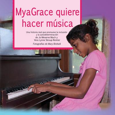 MyaGrace quiere hacer msica: Una historia real que promueve la inclusi?n y la autodeterminaci?n - Mach, Jo Meserve, and Stroup-Rentier, Vera Lynne, and Birdsell, Mary (Photographer)