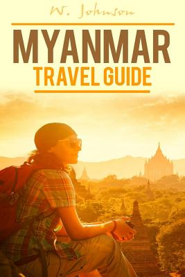 Myanmar: Myanmar Travel Guide - Johnson, W