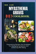Myasthenia Gravis Diet Cook Book: Empowering Recipes And Strategies For Managing Symptoms And Enhancing Well-Being