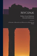 Mycen: A Narrative of Researches and Discoveries at Mycen and Tiryns