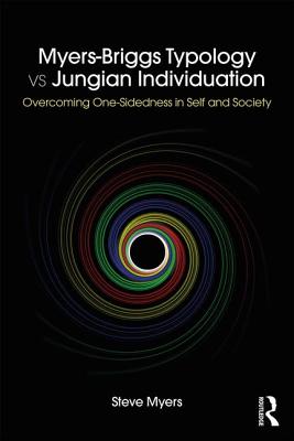 Myers-Briggs Typology vs. Jungian Individuation: Overcoming One-Sidedness in Self and Society - Myers, Steve