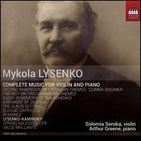 Mykola Lysenko: Complete Music for Violin and Piano  - Arthur Greene (piano); Solomia Soroka (violin)